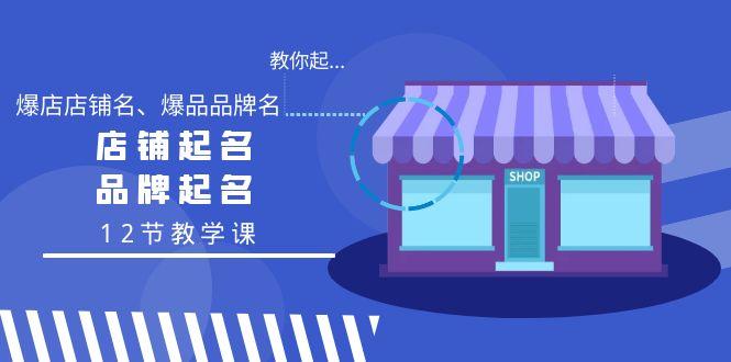 教你起“爆店店铺名、爆品品牌名”，店铺起名，品牌起名(12节教学课)-泱泱学习社