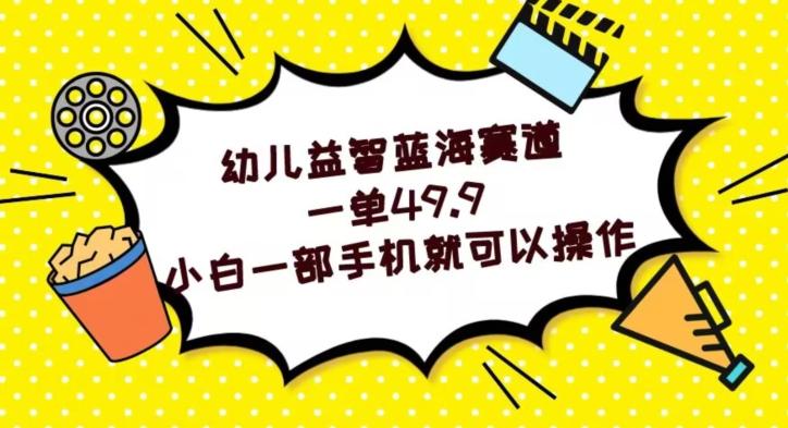 幼儿益智蓝海赛道，一单49.9，小白一部手机就可以操作-泱泱学习社