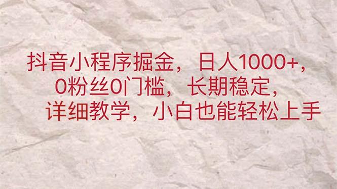 抖音小程序掘金，日人1000+，0粉丝0门槛，长期稳定，小白也能轻松上手-泱泱学习社