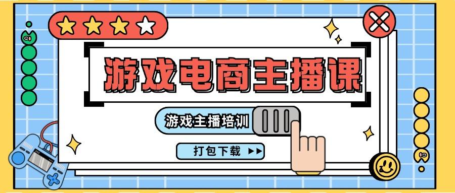 0基础入门游戏电商主播课程：游戏主播培训打包下载(23节)-泱泱学习社