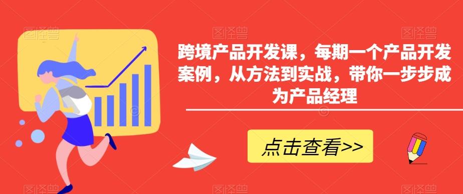 跨境产品开发课，每期一个产品开发案例，从方法到实战，带你一步步成为产品经理-泱泱学习社