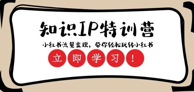 知识IP特训营 ：小红书-流量变现，带你轻松玩转小红书（23节视频课）-泱泱学习社