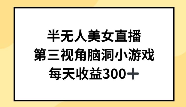 半无人美女直播，第三视角脑洞小游戏，每天收益300+【揭秘】-泱泱学习社