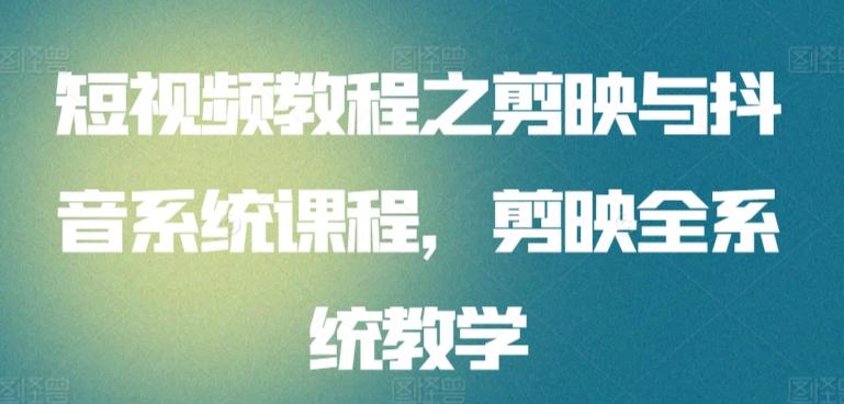 短视频教程之剪映与抖音系统课程，剪映全系统教学-泱泱学习社