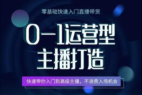 0-1运营型主播打造，​快速带你入门高级主播，不浪费入场机会-泱泱学习社