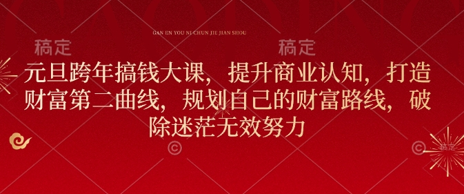 元旦跨年搞钱大课，提升商业认知，打造财富第二曲线，规划自己的财富路线，破除迷茫无效努力-泱泱学习社