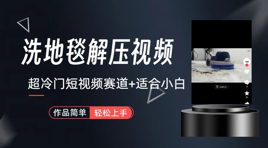 超冷门抖音赛道-清洗地毯解压视频-简单无脑怼作品-泱泱学习社