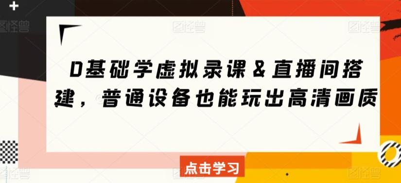 0基础学虚拟录课＆直播间搭建，普通设备也能玩出高清画质-泱泱学习社