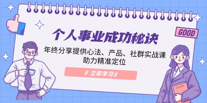 个人事业成功秘诀：年终分享提供心法、产品、社群实战课、助力精准定位-泱泱学习社