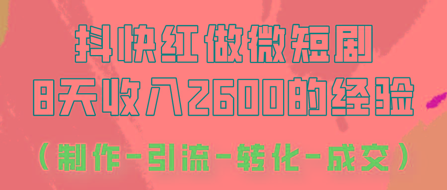 抖快做微短剧，8天收入2600+的实操经验，从前端设置到后期转化手把手教！-泱泱学习社