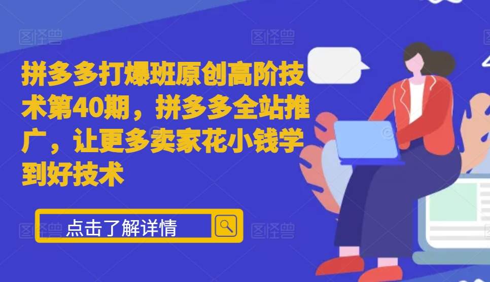 拼多多打爆班原创高阶技术第40期，拼多多全站推广，让更多卖家花小钱学到好技术-泱泱学习社