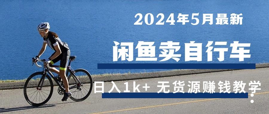 2024年5月闲鱼卖自行车日入1k+ 最新无货源赚钱教学-泱泱学习社