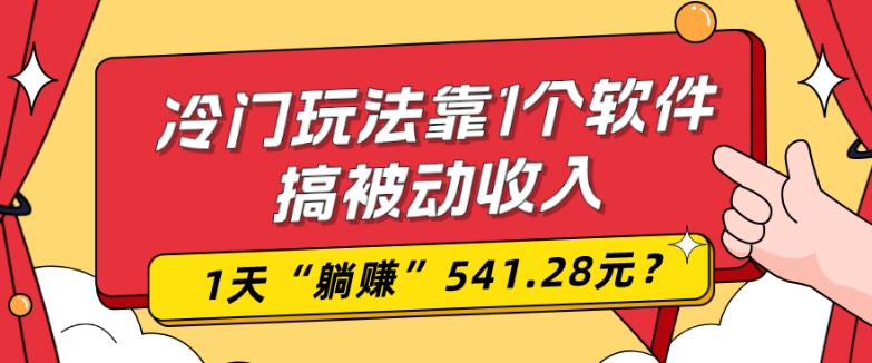 0基础可上手，冷门玩法靠1个软件搞被动收入，1天“躺赚”541.28元？-泱泱学习社