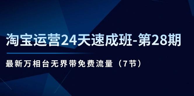 淘宝运营24天速成班-第28期：最新万相台无界带免费流量(7节-泱泱学习社