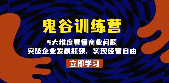 鬼 谷 训 练 营，4大维度看懂商业问题，突破企业发展瓶颈，实现经营自由-泱泱学习社
