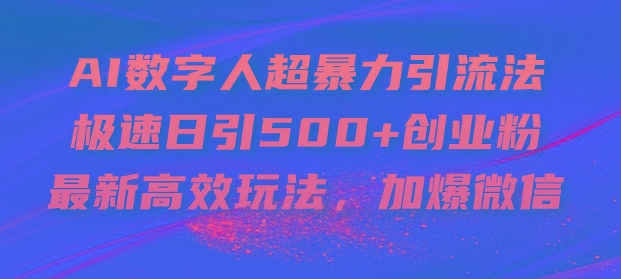 AI数字人超暴力引流法，极速日引500+创业粉，最新高效玩法，加爆微信-泱泱学习社