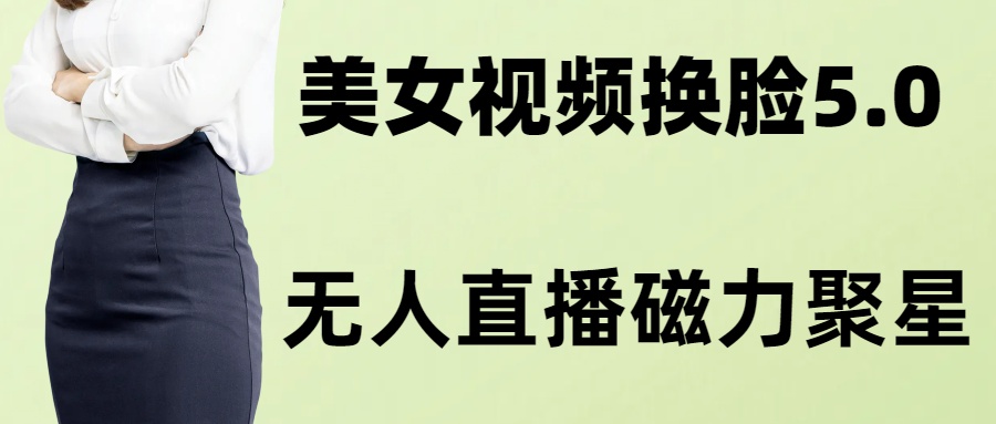 AI换脸美女玩法5.0，配合无人直播小铃铛超快变现-泱泱学习社