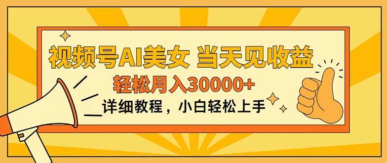 视频号AI美女，上手简单，当天见收益，轻松月入30000+-泱泱学习社
