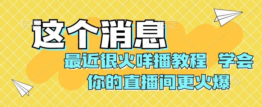 最近很火咩播教程，学会你的直播间更火爆【揭秘】-泱泱学习社