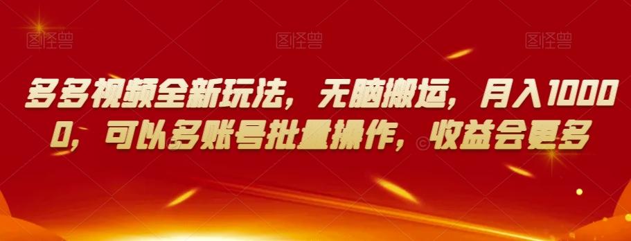 多多视频全新玩法，无脑搬运，月入10000，可以多账号批量操作，收益会更多【揭秘】-泱泱学习社