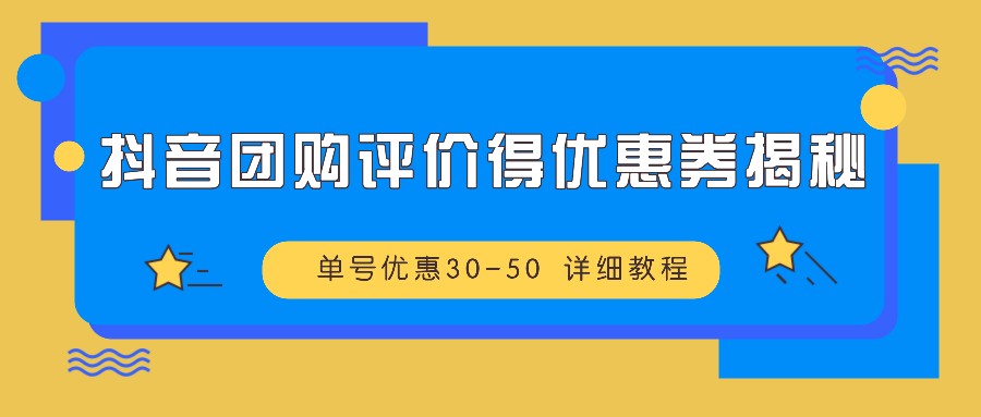 抖音团购评价得优惠券揭秘 单号优惠30-50 详细教程-泱泱学习社