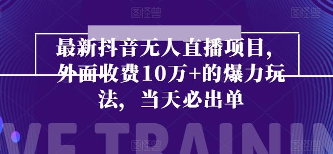 最新抖音无人直播项目，外面收费10w+的爆力玩法，当天必出单-泱泱学习社