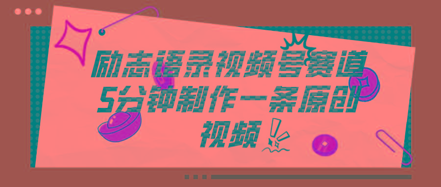 视频号励志语录赛道详解，5分钟一条，条条原创，轻松赚钱！-泱泱学习社