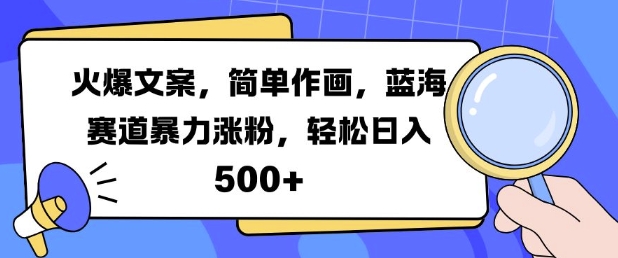 火爆文案，简单作画，蓝海赛道暴力涨粉，轻松日入5张-泱泱学习社