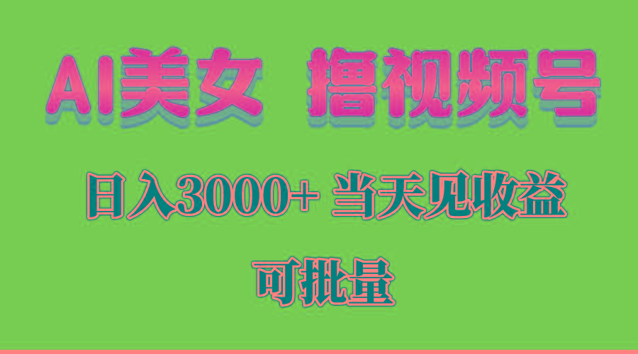 AI美女 撸视频号分成，当天见收益，日入3000+，可批量！！！-泱泱学习社