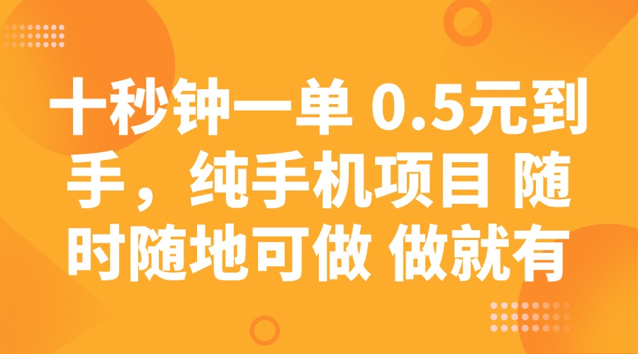 十秒钟一单 0.5元到手，纯手机项目 随时随地可做 做就有-泱泱学习社