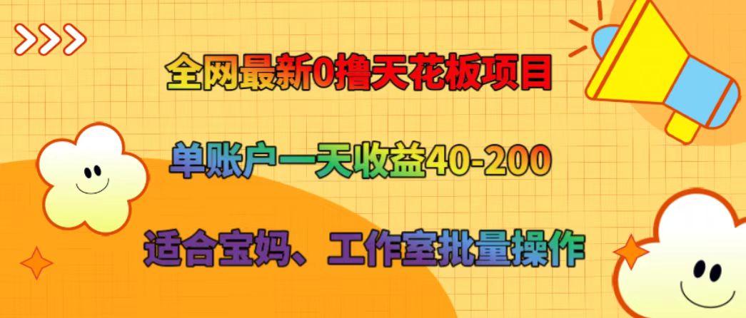 全网最新0撸天花板项目 单账户一天收益40-200 适合宝妈、工作室批量操作-泱泱学习社