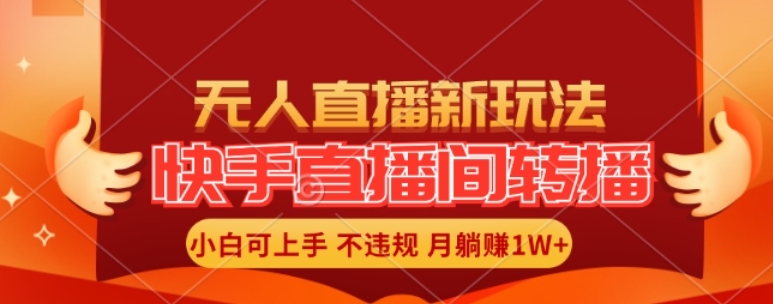 快手直播间全自动转播玩法，全人工无需干预，小白月入1W+轻松实现【揭秘】-泱泱学习社