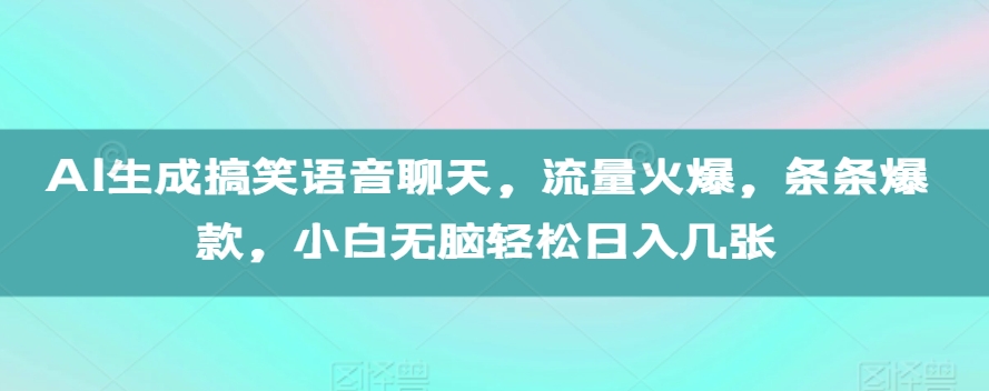 AI生成搞笑语音聊天，流量火爆，条条爆款，小白无脑轻松日入几张【揭秘】-泱泱学习社