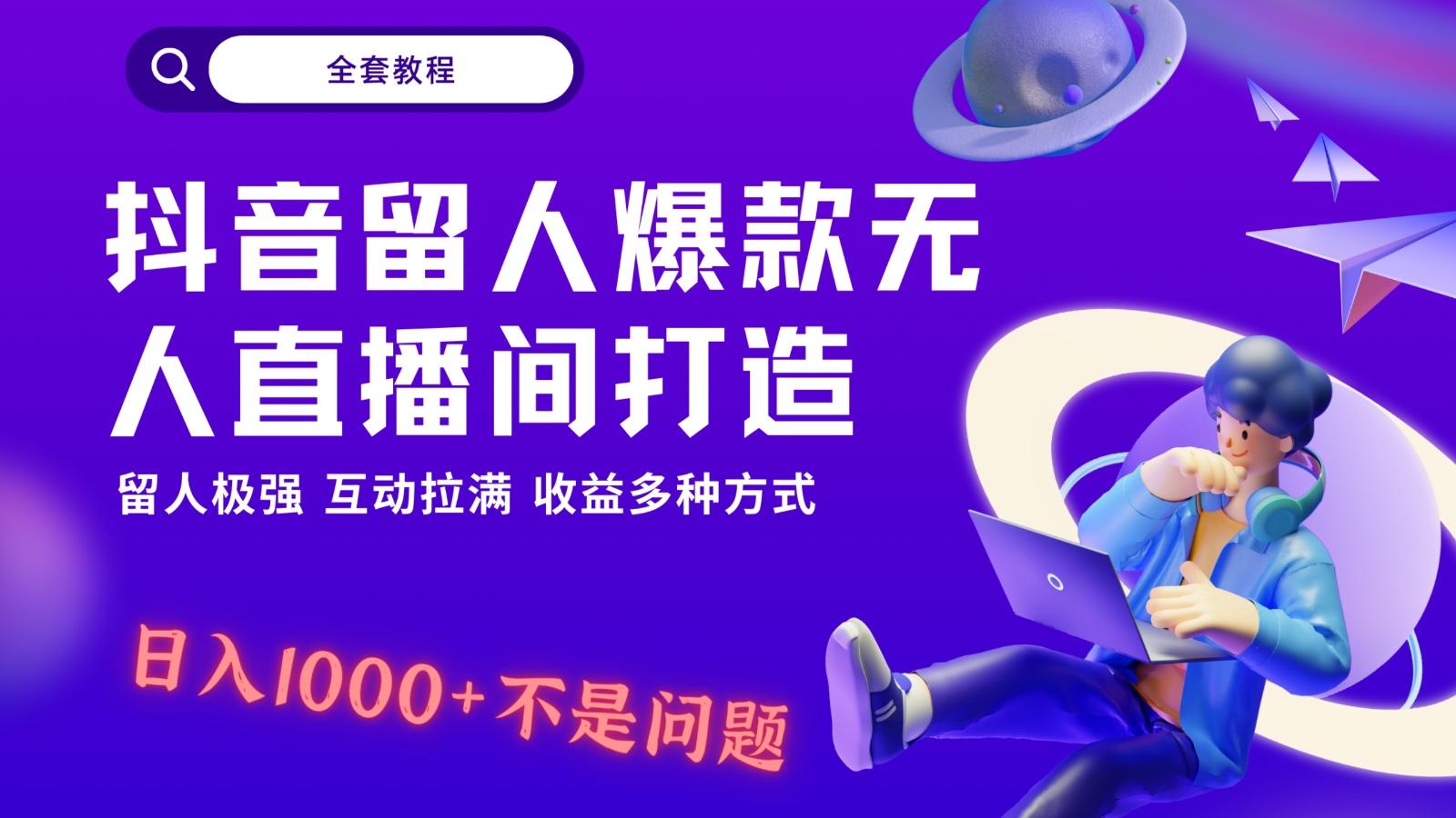 抖音留人超强无人直播间打造，解放双手，日入1k+简简单单、互动拉满！-泱泱学习社