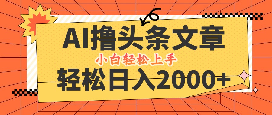 AI撸头条最新玩法，轻松日入2000+，当天起号，第二天见收益，小白轻松…-泱泱学习社