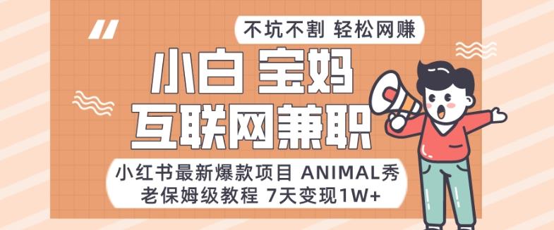 小红书最新爆款项目Animal秀，老保姆级教程，7天变现1w+【揭秘】-泱泱学习社