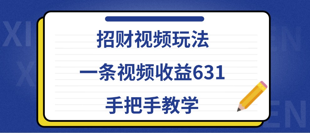 招财视频玩法，一条视频收益631，手把手教学-泱泱学习社