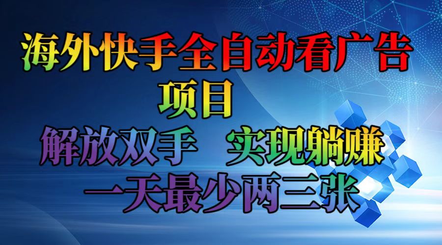 海外快手全自动看广告项目    解放双手   实现躺赚  一天最少两三张-泱泱学习社