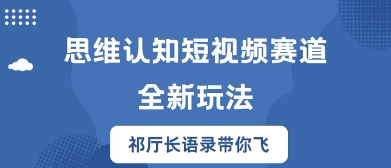 思维认知短视频赛道新玩法，胜天半子祁厅长语录带你飞【揭秘】-泱泱学习社