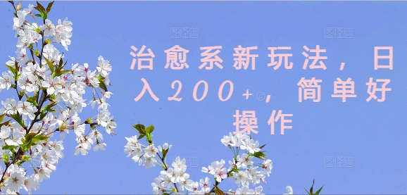 治愈系新玩法，日入200+，简单好操作【揭秘】-泱泱学习社