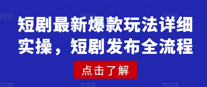 短剧最新爆款玩法详细实操，短剧发布全流程-泱泱学习社