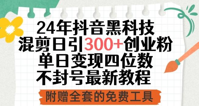 24年抖音黑科技混剪日引300+创业粉，单日变现四位数不封号最新教程【揭秘】-泱泱学习社