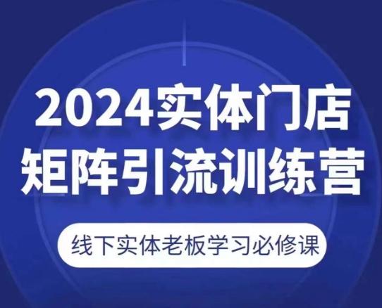 2024实体门店矩阵引流训练营，线下实体老板学习必修课-泱泱学习社
