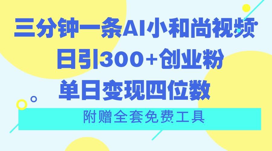 三分钟一条AI小和尚视频 ，日引300+创业粉。单日变现四位数 ，附赠全套免费工具-泱泱学习社
