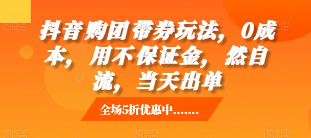 抖音‮购团‬带券玩法，0成本，‮用不‬保证金，‮然自‬流，当天出单-泱泱学习社