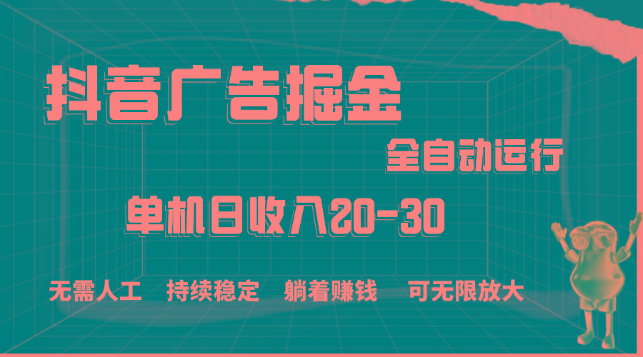 抖音广告掘金，单机产值20-30，全程自动化操作-泱泱学习社