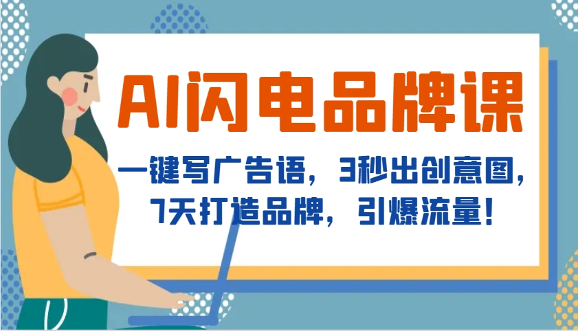 AI闪电品牌课，一键写广告语，3秒出创意图，7天打造品牌，引爆流量！-泱泱学习社