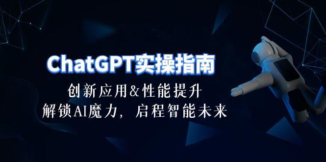 ChatGPT-实操指南：创新应用及性能提升，解锁 AI魔力，启程智能未来-30节-泱泱学习社