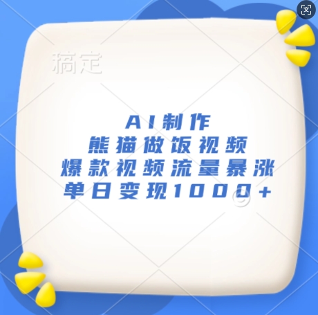 AI制作熊猫做饭视频，爆款视频流量暴涨，单日变现1k-泱泱学习社