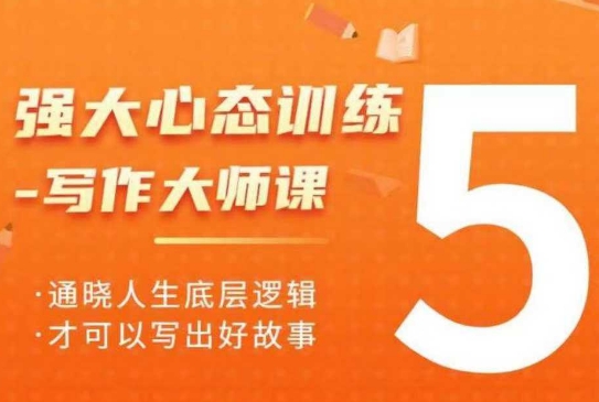强大心态训练——写作大师课，通晓人生底层逻辑，才可以写出好故事-泱泱学习社